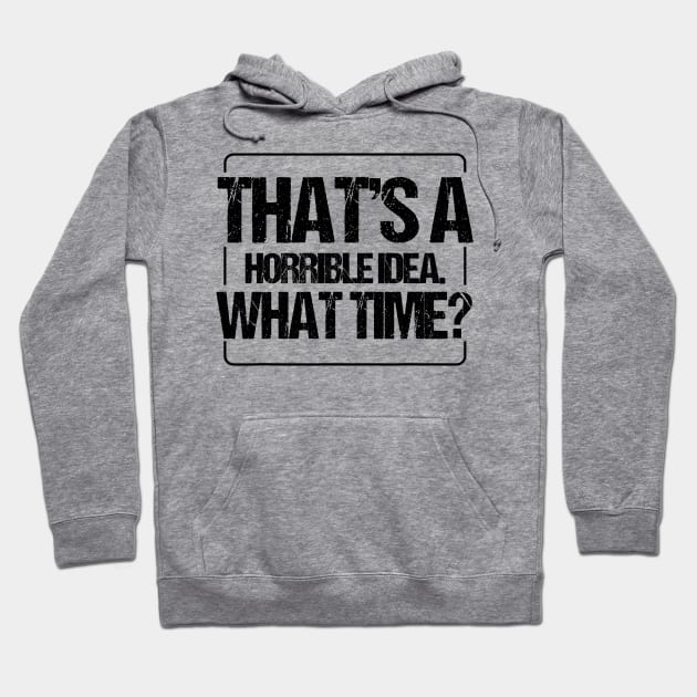 THAT'S A HORRIBLE IDEA WHAT TIME Hoodie by JeanettVeal